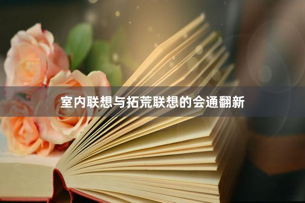 室内联想与拓荒联想的会通翻新