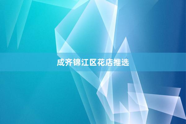 成齐锦江区花店推选