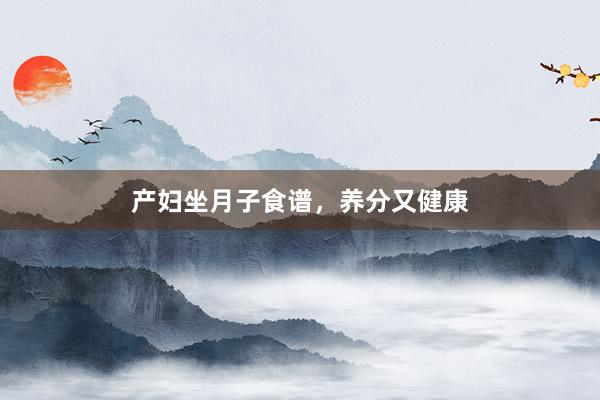 产妇坐月子食谱,养分又健康